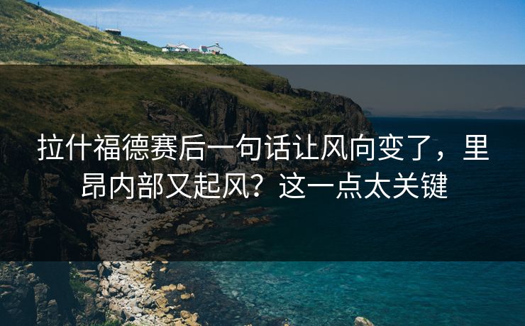 拉什福德赛后一句话让风向变了,里昂内部又起风?这一点太关键 拉什福德赛后一句话让风向变了,里昂内部又起风?这一点太关键